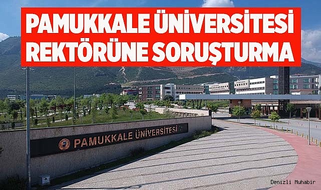 Pamukkale Üniversitesi rektörüne soruşturma