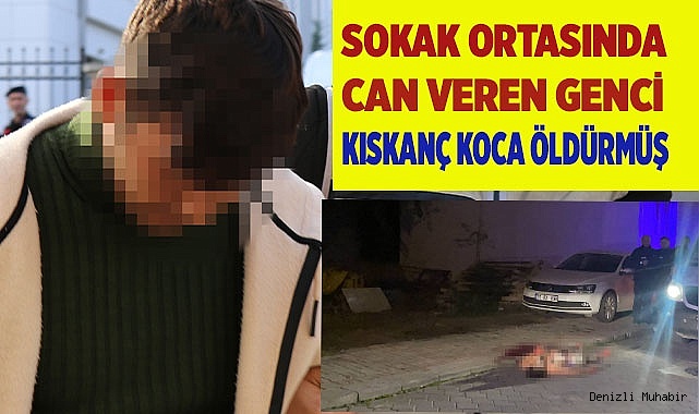 Sokak ortasında can veren genci kıskanç koca öldürmüş