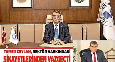 Tamer Ceylan, Rektör hakkındaki şikayetlerinden vazgeçti
