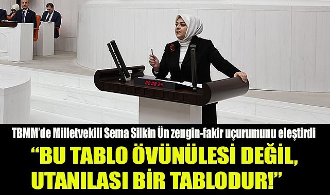 TBMM’DE MİLLETVEKİLİ ÜN ZENGİN-FAKİR UÇURUMUNU ELEŞTİRDİ