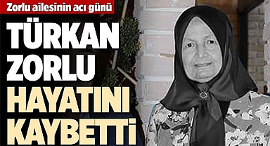 TÜRKAN ZORLU HAYATINI KAYBETTİ
