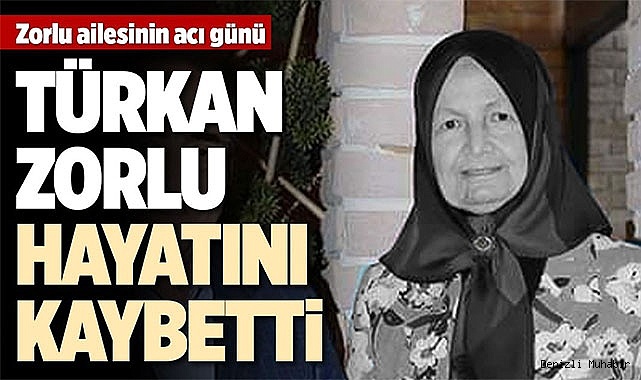 TÜRKAN ZORLU HAYATINI KAYBETTİ