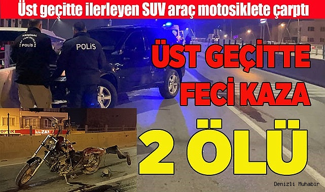 Üçgen üst geçitte SUV araç motosiklete çarptı 2 ölü
