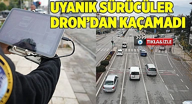 Uyanık sürücüler dron kamerasından kaçamadı