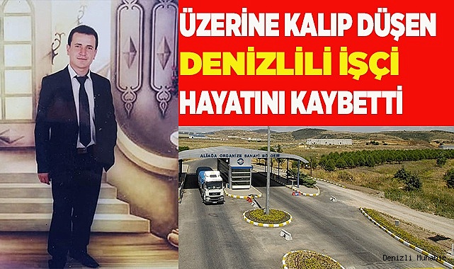 Üzerine kalıp düşen Denizlili işçi hayatını kaybetti