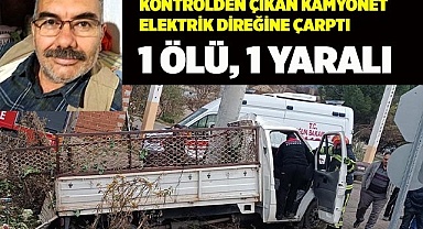 Yağışta kontrolden çıkan kamyonet elektik direğine çarptı: 1 ölü, 1 yaralı