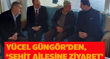 Yücel Güngör'den, 'Şehit ailesine ziyaret'