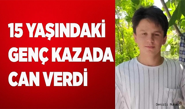 15 yaşındaki genç kazada can verdi