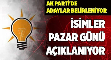 AK PARTİ'DE ADAYLAR BELİRLENİYOR