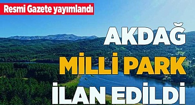 AKDAĞ MİLLİ PARK İLAN EDİLDİ