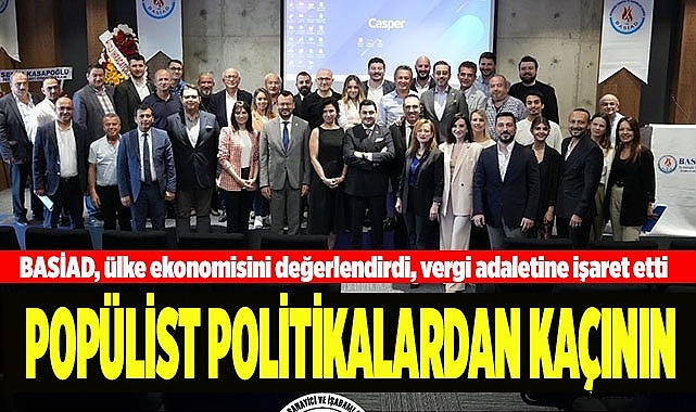 BASİAD, ülke ekonomisini değerlendirdi, vergi adaletine işaret etti