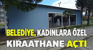 BELEDİYE KADINLARA ÖZEL KIRAATHANE AÇTI