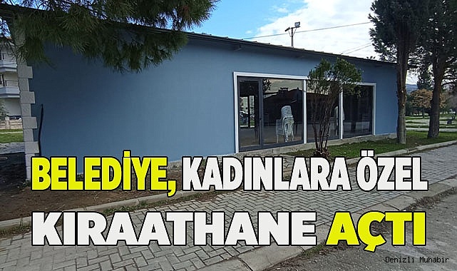 BELEDİYE KADINLARA ÖZEL KIRAATHANE AÇTI