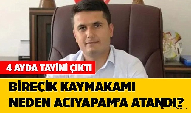 BİRECİK KAYMAKAMI NEDEN ACIYAPAM’A ATANDI?