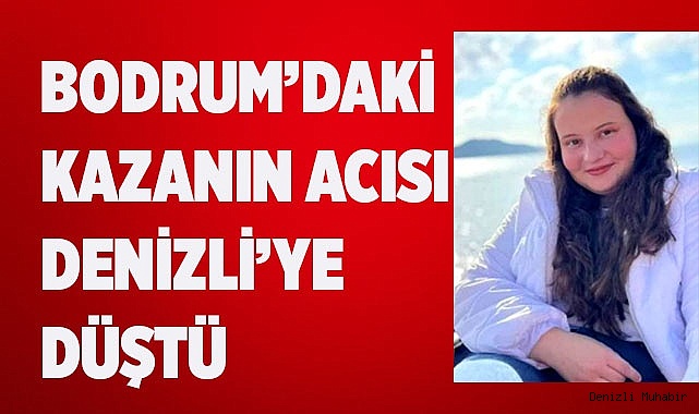 BODRUM’DAKİ KAZANIN ACISI DENİZLİ’YE DÜŞTÜ
