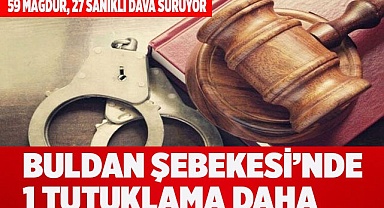 BULDAN ŞEBEKESİ’NDE 1 TUTUKLAMA DAHA