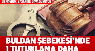 BULDAN ŞEBEKESİ’NDE 1 TUTUKLAMA DAHA