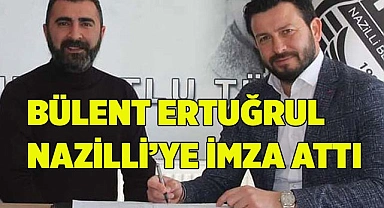 BÜLENT ERTUĞRUL NAZİLLİ’YE İMZA ATTI