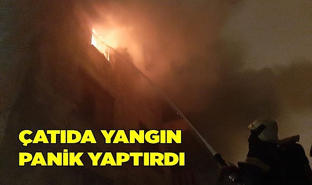 Çatıda yangın panik yaptırdı