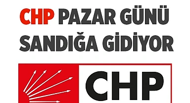CHP PAZAR GÜNÜ SANDIĞA GİDİYOR
