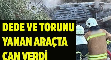 Dede ve torunu yanan araçta can verdi