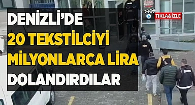 DENİZLİ’DE 20 TEKSTİLCİYİ MİLYONLARCA LİRA DOLANDIRDILAR