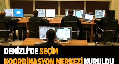 Denizli’de Seçim Koordinasyon Merkezi kuruldu