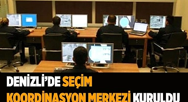 Denizli’de Seçim Koordinasyon Merkezi kuruldu