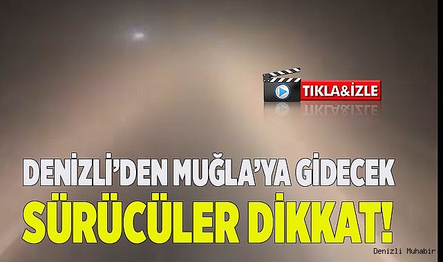 Denizli’den Muğla’ya gidecek sürücüler dikkat!