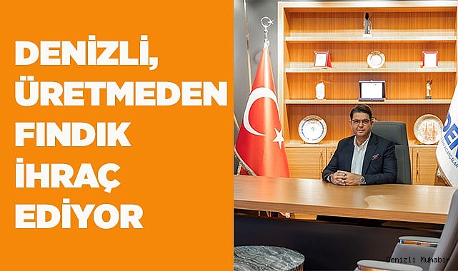Denizli üretmediği fındığı ihraç ediyor