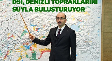 DSİ, DENİZLİ TOPRAKLARINI SUYLA BULUŞTURUYOR