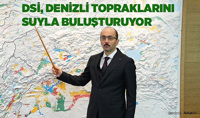 DSİ, DENİZLİ TOPRAKLARINI SUYLA BULUŞTURUYOR