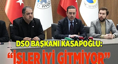 DSO Başkanı Kasapoğlu: 'İşler iyi gitmiyor'