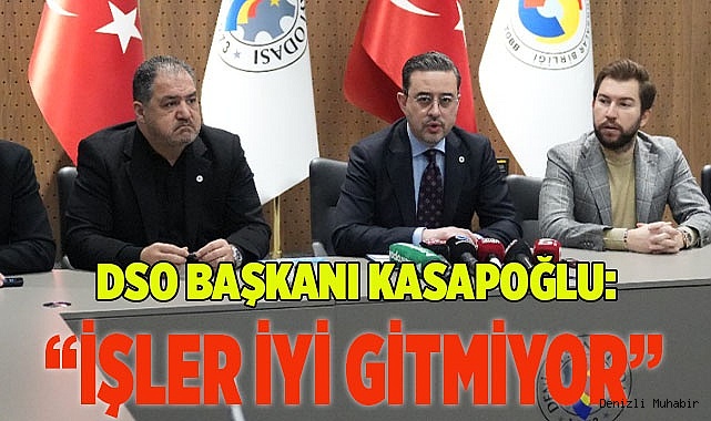 DSO Başkanı Kasapoğlu: 'İşler iyi gitmiyor'