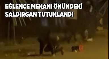 Eğlence mekanı önündeki saldırgan tutuklandı