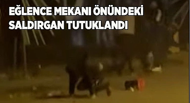 Eğlence mekanı önündeki saldırgan tutuklandı