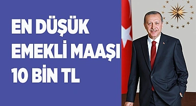 EN DÜŞÜK EMEKLİ MAAŞI 10 BİN TL