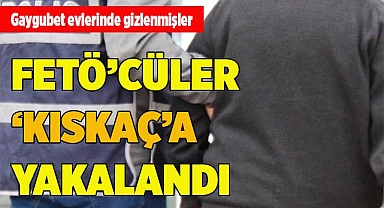 FETÖ’CÜLER ‘KISKAÇ’A YAKALANDI