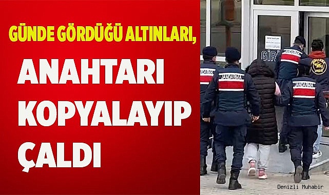 Günde gördüğü altınları, anahtarı kopyalayıp çaldı