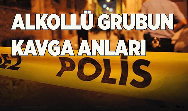 ALKOLLÜ GRUBUN KAVGA ANLARI
