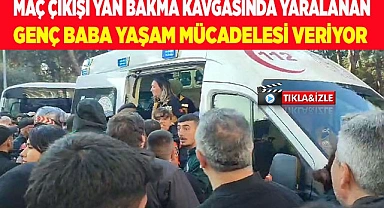 Maç çıkışı bıçaklanan genç baba yaşam mücadelesi veriyor