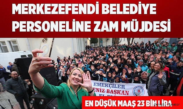 MERKEZEFENDİ BELEDİYE PERSONELİNE ZAM MÜJDESİ