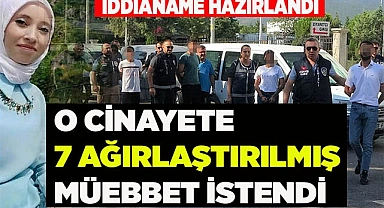 MERVE'NİN CİNAYETİNE  7 AĞIRLAŞTIRILMIŞ MÜEBBET İSTENDİ
