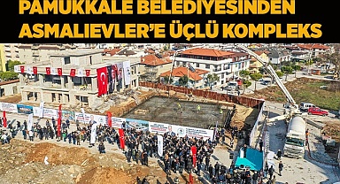 PAMUKKALE BELEDİYESİNDEN ASMALIEVLER’E ÜÇLÜ KOMPLEKS