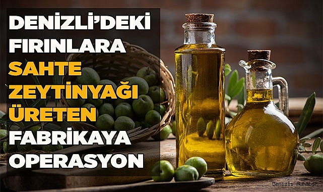 Sahte zeytinyağlarını Denizli’ye satıyorlarmış