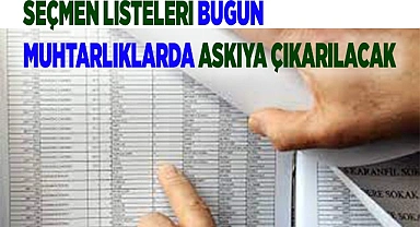 Seçmen listeleri bugün muhtarlıklarda askıya çıkarılacak.