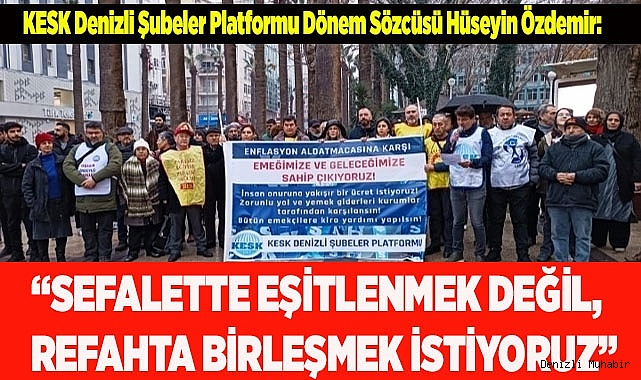 “SEFALETTE EŞİTLENMEK DEĞİL, REFAHTA BİRLEŞMEK İSTİYORUZ”