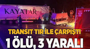 Transit tır ile çarpıştı, 1 ölü 3 yaralı