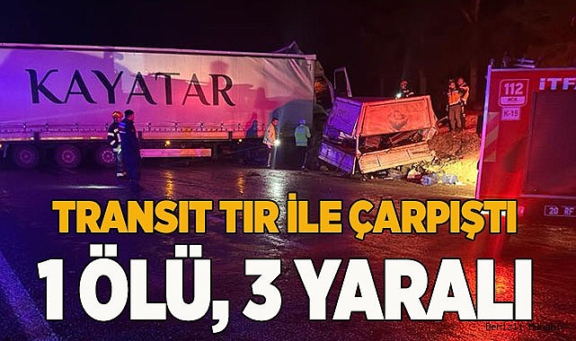 Transit tır ile çarpıştı, 1 ölü 3 yaralı
