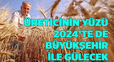 Üreticinin yüzü 2024’te de Büyükşehir ile gülecek